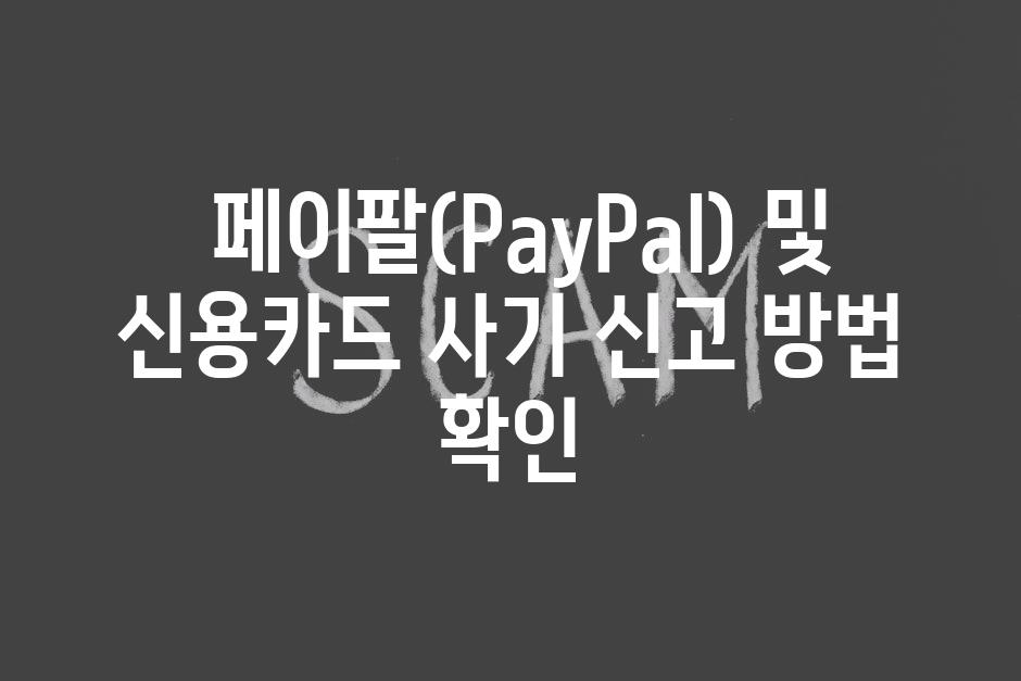  페이팔(PayPal) 및 신용카드 사기 신고 방법 확인