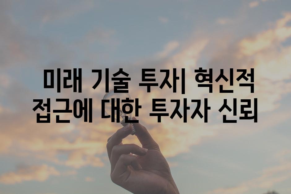  미래 기술 투자| 혁신적 접근에 대한 투자자 신뢰