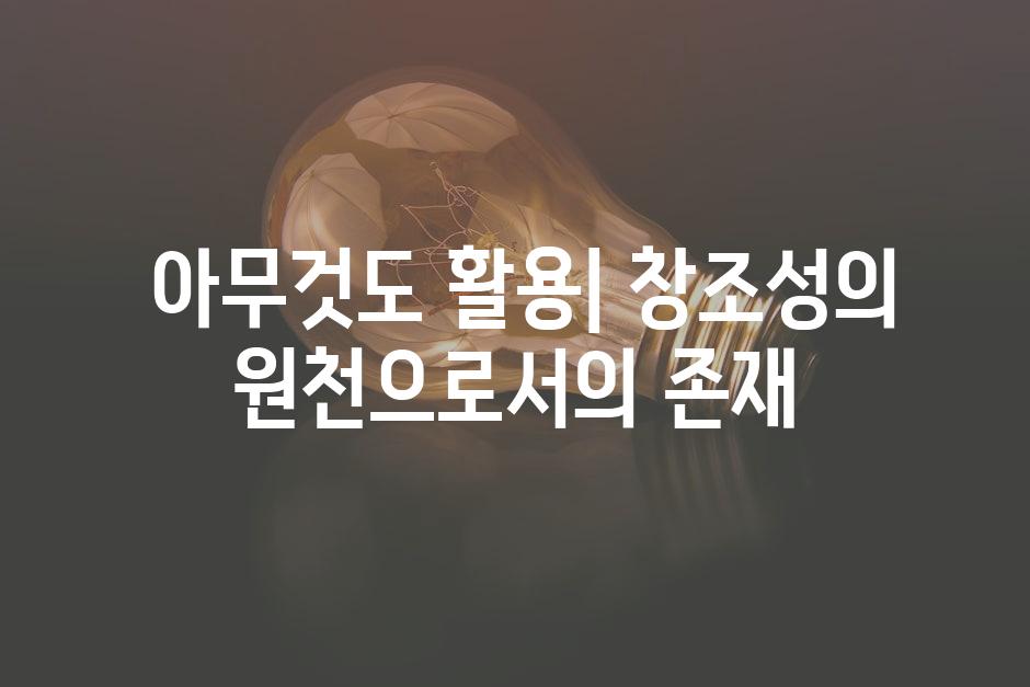  아무것도 활용| 창조성의 원천으로서의 존재