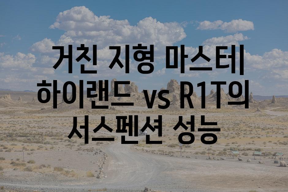  거친 지형 마스터| 하이랜드 vs R1T의 서스펜션 성능