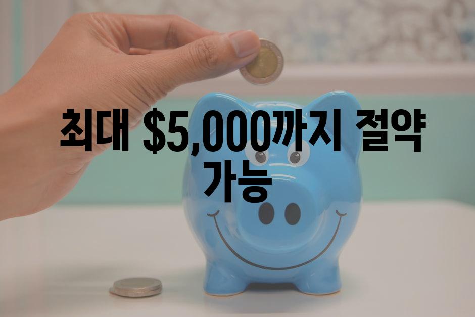  최대 $5,000까지 절약 가능