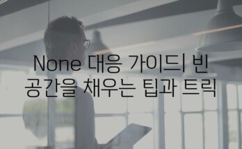 None 대응 가이드| 빈 공간을 채우는 팁과 트릭