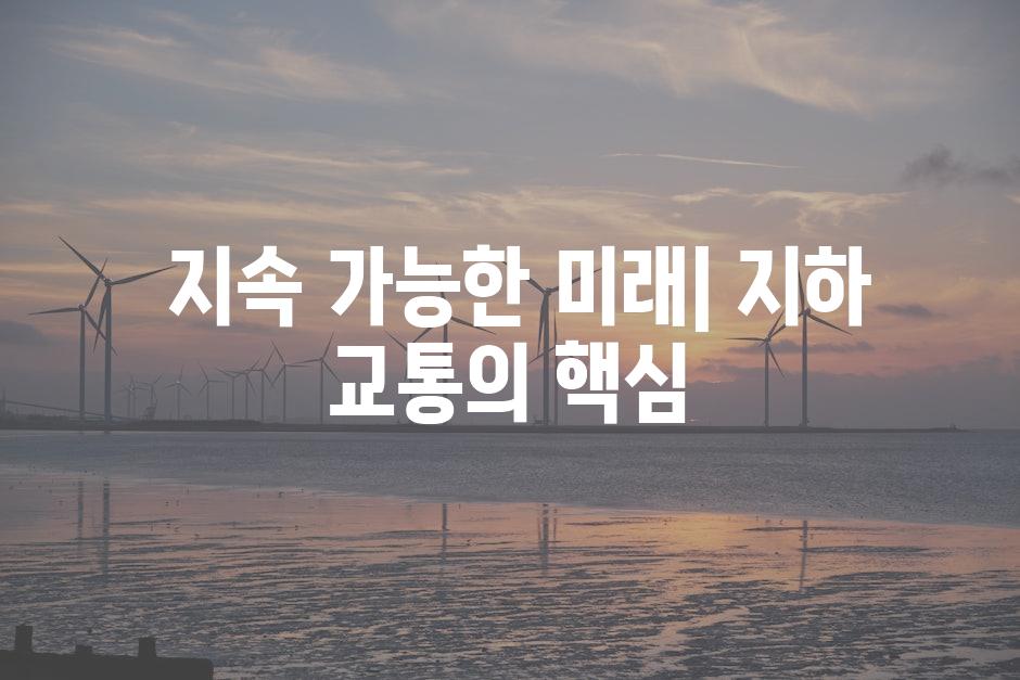  지속 가능한 미래| 지하 교통의 핵심