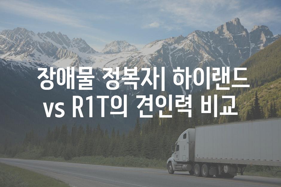  장애물 정복자| 하이랜드 vs R1T의 견인력 비교