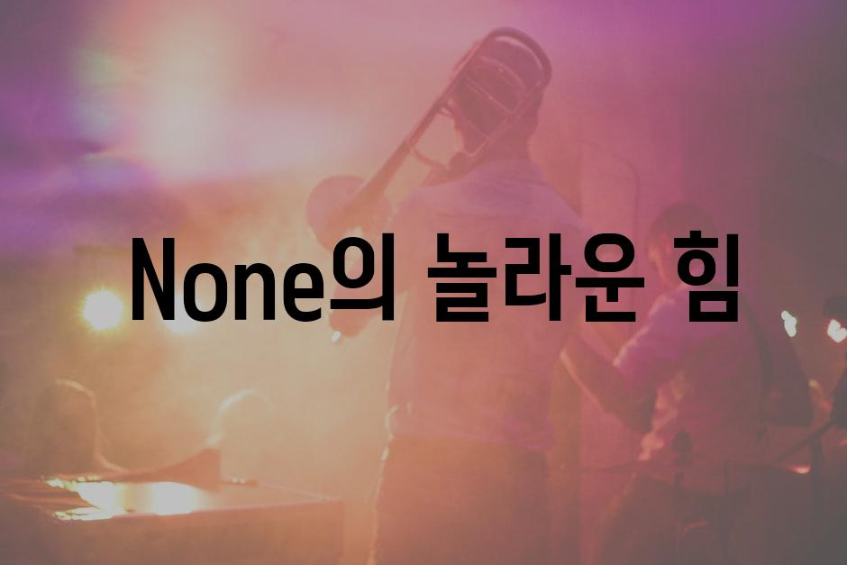  None의 놀라운 힘