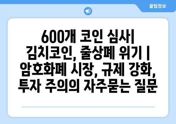 600개 코인 심사| 김치코인, 줄상폐 위기 | 암호화폐 시장, 규제 강화, 투자 주의