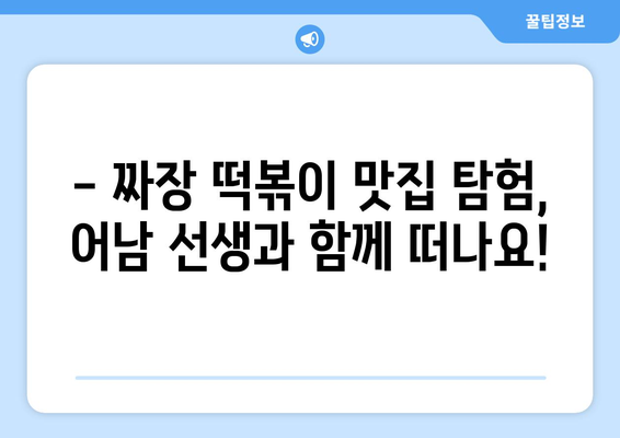 어남 선생의 두루뭉실 맛, 짜장 떡볶이 맛집 탐험| 서울 3대 짜장 떡볶이 비교 분석 | 짜장 떡볶이 맛집, 서울 맛집, 떡볶이 맛집, 어남 선생