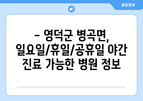 경상북도 영덕군 병곡면 일요일 휴일 공휴일 야간 진료병원 리스트