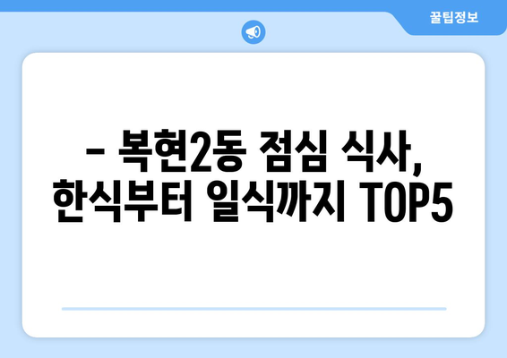 대구시 북구 복현2동 점심 맛집 추천 한식 중식 양식 일식 TOP5