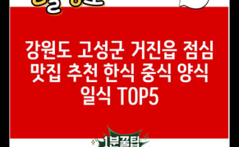 강원도 고성군 거진읍 점심 맛집 추천 한식 중식 양식 일식 TOP5