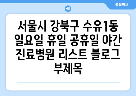 서울시 강북구 수유1동 일요일 휴일 공휴일 야간 진료병원 리스트