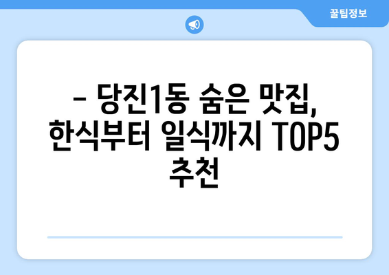 충청남도 당진시 당진1동 점심 맛집 추천 한식 중식 양식 일식 TOP5