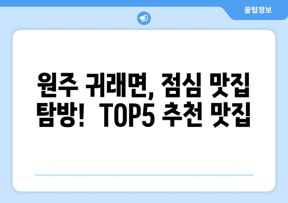 강원도 원주시 귀래면 점심 맛집 추천 한식 중식 양식 일식 TOP5