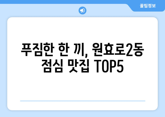 서울시 용산구 원효로제2동 점심 맛집 추천 한식 중식 양식 일식 TOP5