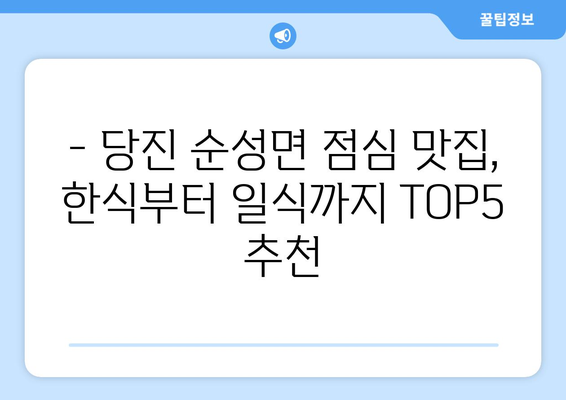 충청남도 당진시 순성면 점심 맛집 추천 한식 중식 양식 일식 TOP5