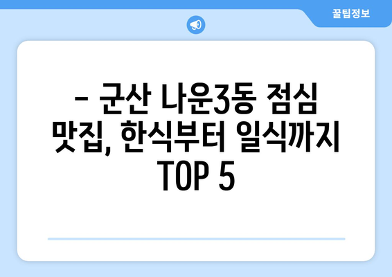 전라북도 군산시 나운3동 점심 맛집 추천 한식 중식 양식 일식 TOP5