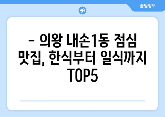 경기도 의왕시 내손1동 점심 맛집 추천 한식 중식 양식 일식 TOP5