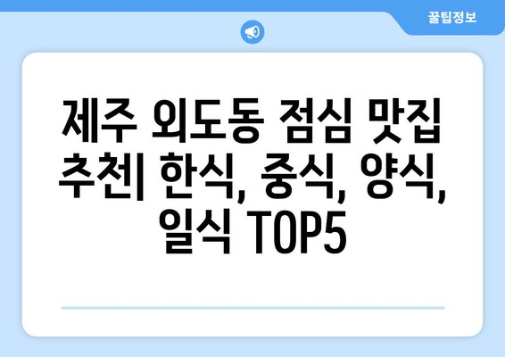 제주도 제주시 외도동 점심 맛집 추천 한식 중식 양식 일식 TOP5