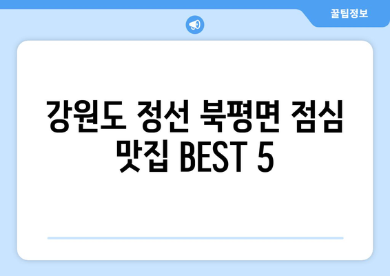 강원도 정선군 북평면 점심 맛집 추천 한식 중식 양식 일식 TOP5