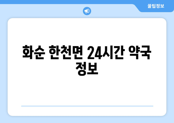 전라남도 화순군 한천면 24시간 토요일 일요일 휴일 공휴일 야간 약국