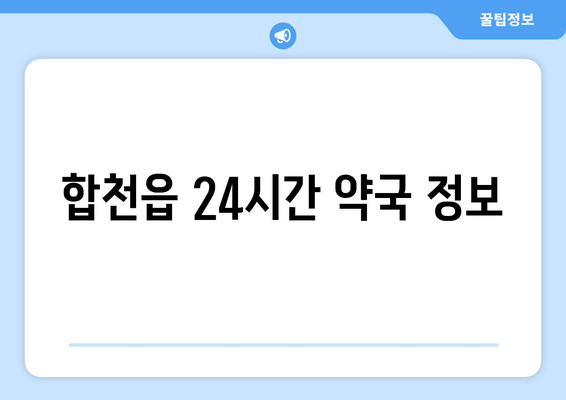 경상남도 합천군 합천읍 24시간 토요일 일요일 휴일 공휴일 야간 약국