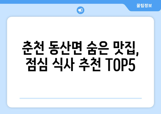 강원도 춘천시 동산면 점심 맛집 추천 한식 중식 양식 일식 TOP5