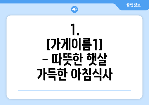 1.  [가게이름1] - 따뜻한 햇살 가득한 아침식사