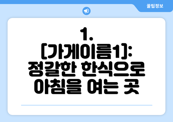 1.  [가게이름1]:  정갈한 한식으로 아침을 여는 곳