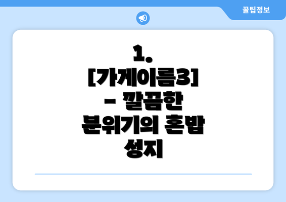 1. [가게이름3] - 깔끔한 분위기의 혼밥 성지