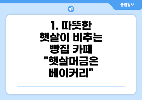 1. 따뜻한 햇살이 비추는 빵집 카페 "햇살머금은 베이커리"