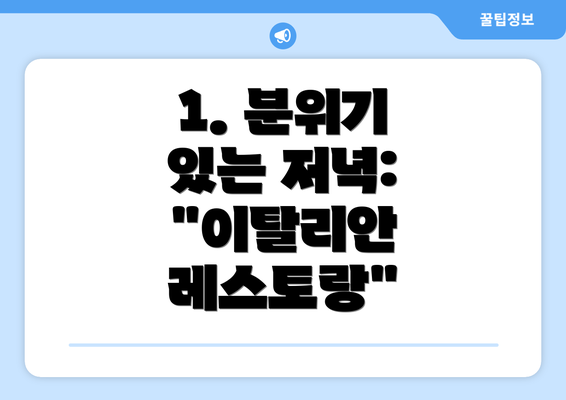 1. 분위기 있는 저녁: "이탈리안 레스토랑"