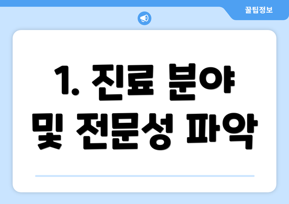 1. 진료 분야 및 전문성 파악