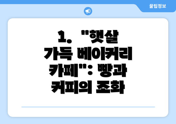 1.  "햇살 가득 베이커리 카페": 빵과 커피의 조화