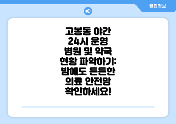 고봉동 야간 24시 운영 병원 및 약국 현황 파악하기: 밤에도 든든한 의료 안전망 확인하세요!