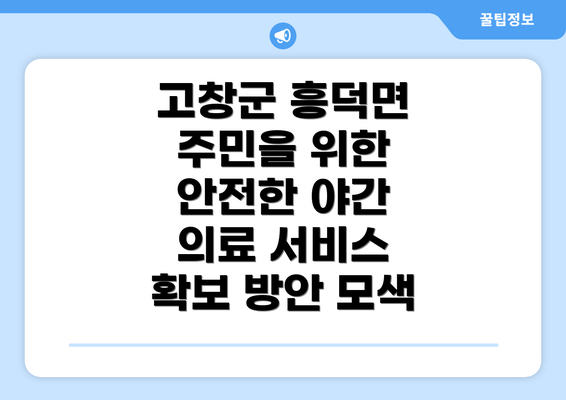 고창군 흥덕면 주민을 위한 안전한 야간 의료 서비스 확보 방안 모색