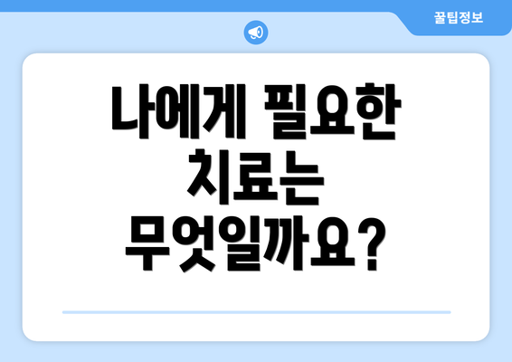 나에게 필요한 치료는 무엇일까요?