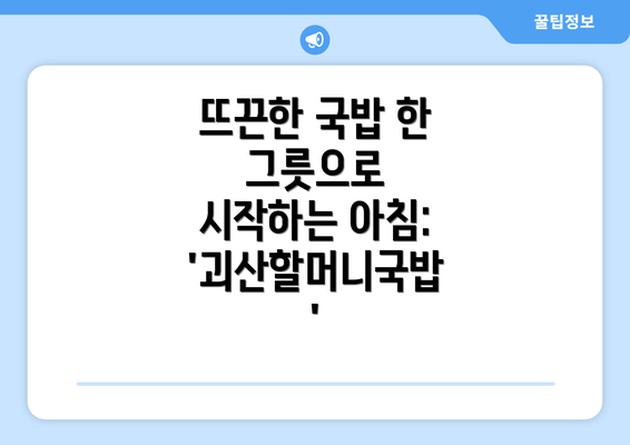 뜨끈한 국밥 한 그릇으로 시작하는 아침:  '괴산할머니국밥'