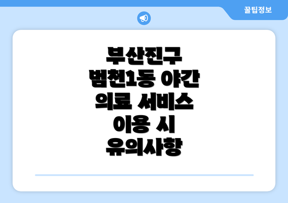 부산진구 범천1동 야간 의료 서비스 이용 시 유의사항