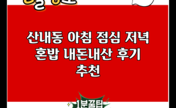 산내동 아침 점심 저녁 혼밥 내돈내산 후기 추천