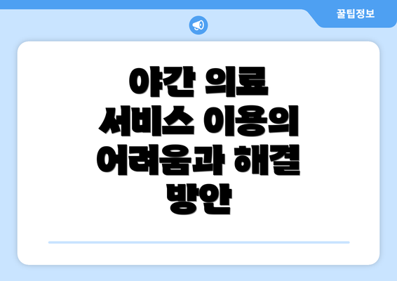 야간 의료 서비스 이용의 어려움과 해결 방안