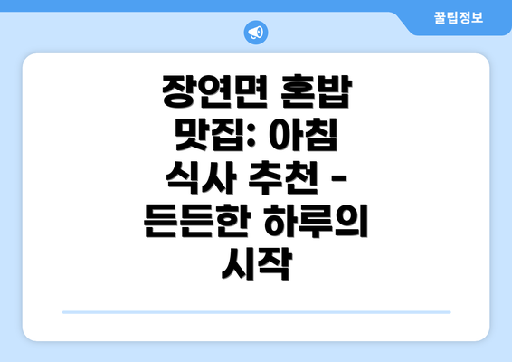 장연면 혼밥 맛집: 아침 식사 추천 - 든든한 하루의 시작