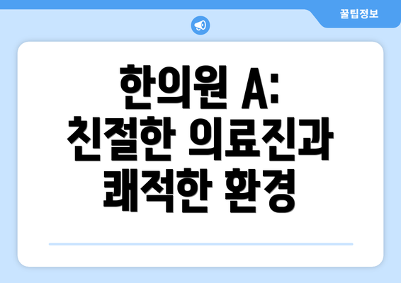 한의원 A:  친절한 의료진과 쾌적한 환경